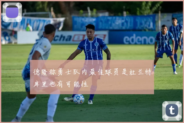 德隆称勇士队内最佳球员是杜兰特库里也有可能性
